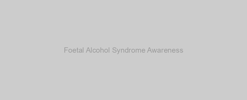 Foetal Alcohol Syndrome Awareness